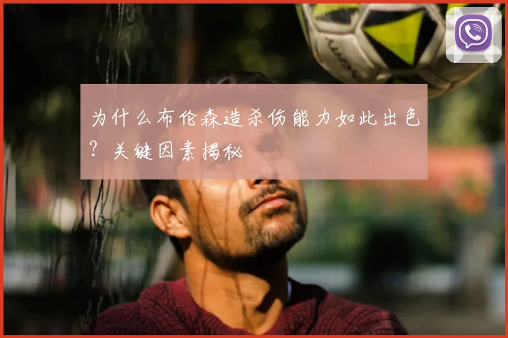 为什么布伦森造杀伤能力如此出色?关键因素揭秘