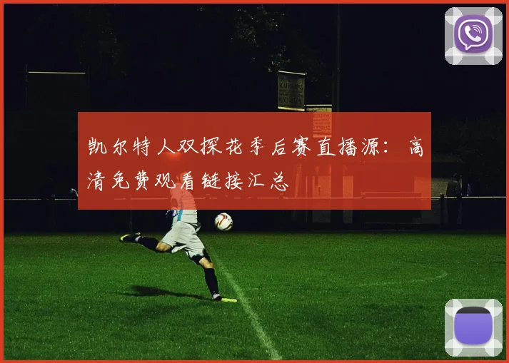 凯尔特人双探花季后赛直播源：高清免费观看链接汇总