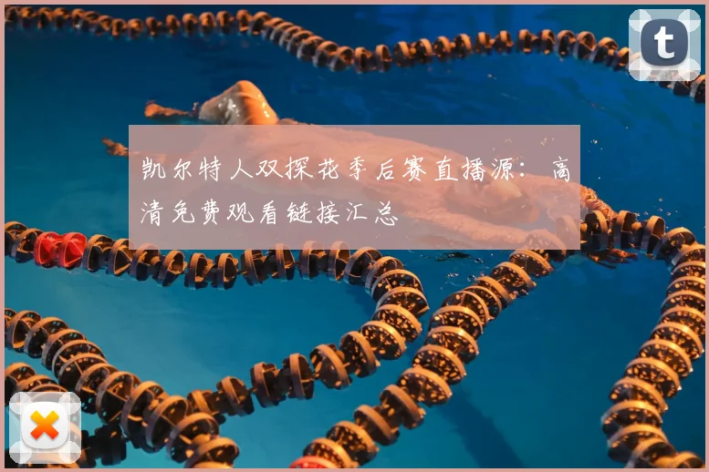 凯尔特人双探花季后赛直播源：高清免费观看链接汇总