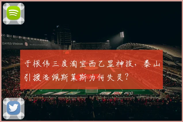 于根伟三度淘宝西乙显神技，泰山引援洛佩斯莱斯为何失灵？