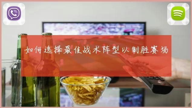 如何选择最佳战术阵型以制胜赛场